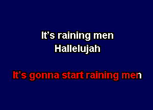 IVs raining men
Hallelujah
