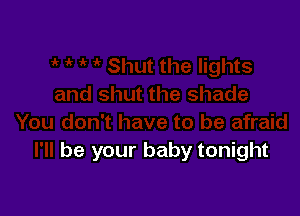 be your baby tonight