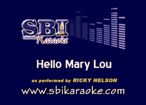 q.
q.

HUN!!! I

Hello Mary Lou

u nodounod by RICKY NELSON

www.sbikaraokecom