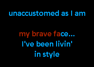 unaccustomed as I am

my brave face...
I've been livin'
in style