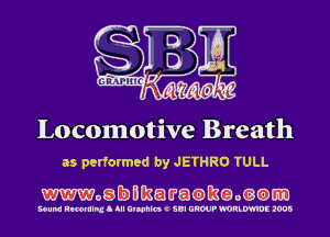 Locomotive Breath
as performed by JETHRO TULL

mogbmawatamgomam

Bound Rmmlnx I III Ulwhln C iBI GROUP !'0RLW!DE 1005