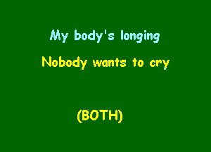 My body's longing

Nobody wants to cry

(BOTH)