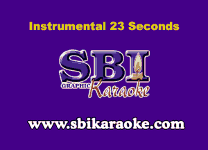 Instrumental 23 Seconds

www.sbikaraoke.com