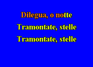 Dilegua, o notte

Tramontate, stelle

Tramontate, stelle