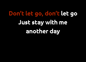 Don't let 90, don't let go
Just stay with me

another day