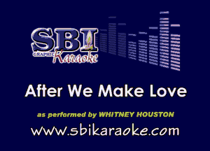 q.
q.

HUN!!! I

After We Make Love

as performed by W! THEY HOUSTON

www.sbikaraokecom