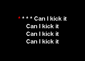 HMCamlkick it
Can I kick it

Can I kick it
Can I kick it