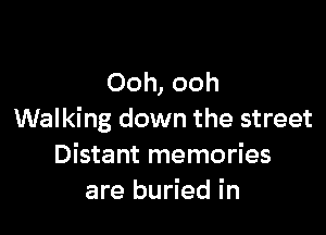 Ooh, ooh

Walking down the street
Distant memories
are buried in