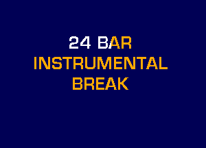 24 BAR
INSTRUMENTAL

BREAK