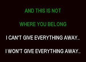 I CAN'T GIVE EVERYTHING AWAY..

IWON'T GIVE EVERYTHING AWAY..