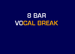 8 BAR
VOCAL BREAK