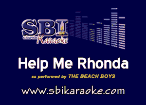 H
E
-g
'a
'h
2H
.x
m

Help Me Rhonda

ll prrlarmrd Dy 7H5 BEdCH BOYS

www.sbikaraokecom
