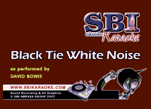 Black Tie White Noise

tn pcdclmld by .. 4.--
DAVID BOWI!