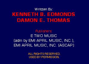 W ritten By

EMU MUSIC
Eadm by EMI APRIL MUSIC, INC),
EMI APRIL MUSIC, INC WASCAPJ

ALL RIGHTS RESERVED
USED BY PERMISSION