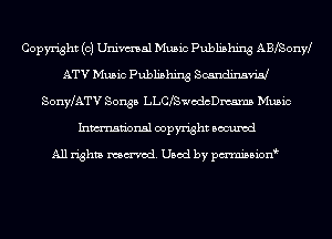 Copyright (c) Univmal Music Publishing ABfSonW
ATV Music publishing ScandinaviH
sonylATv Songs LLCfSwochmams Music
Inmn'onsl copyright Bocuxcd

All rights named. Used by pmnisbion