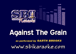 H
-.
-g
a
H
H
a
R

Against The Grain

u pntfonncd by CART BROOKS

www.sbikaraokecom