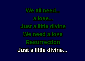 Just a little divine...