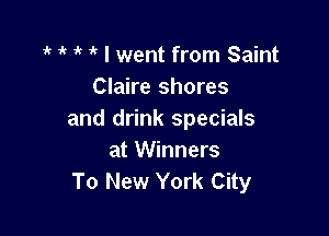 i' 7k I went from Saint
Claire shores

and drink specials
at Winners
To New York City