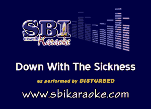la
5a
-T.'g
-.
5 5
.7
xx
5

x

Down With The Sickness

u ponormoo av DISTURBED

www.sbikaraokecom