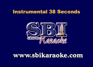 Instrumental 38 Seconds

www.sbikaraoke.com