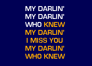 MY DARLIN'
MY DARLIN'
MIHO KNEW
MY DARLIN'

I MISS YOU
MY DARLIN'
WHO KNEW