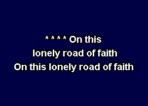MUMOnthis

lonely road of faith
On this lonely road of faith