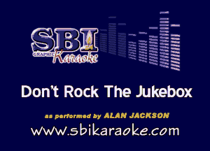 H
-.
-g
a
H
H
a
R

Don't Rock The Jukebox

u nortounod by ALAN JACKSON

www.sbikaraokecom