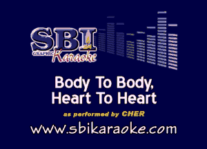 H
E
-g
'a
'h
2H
.x
m

Body To Body.
Heart To Heart

n p-dorm-d by CHER

www.sbikaraokecom