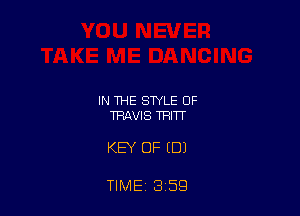 IN THE STYLE OF
TRAVIS THITT

KEY OF (DJ

TIME 3 59