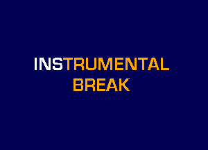 INSTRUMENTAL

BREAK