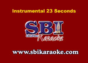 Instrumental 23 Seconds

www.sbikaraoke.com