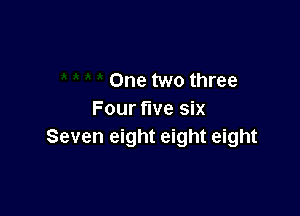 One two three

Four five six
Seven eight eight eight