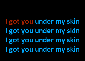 I got you under my skin
I got you under my skin
I got you under my skin
I got you under my skin