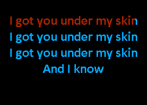 I got you under my skin
I got you under my skin

I got you under my skin
And I know