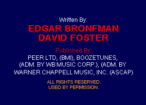 Written Byz

PEER LTD, (BMI), BOOZETUNES,
(ADM, BY W8 MUSIC CORP), (ADM BY

WARNER CHAPPELL MUSIC, INC. (ASCAP)

ALL RIGHTS RESERVED.
USED BY PERMISSION.