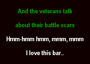 Hmm-hmm hmm, mmm, mmm

I love this bar..