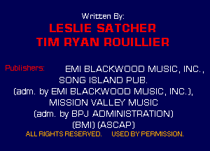 Written Byi

EMI BLACKWDDD MUSIC, INC,
SONG ISLAND PUB.
Eadm. by EMI BLACKWDDD MUSIC, INC).
MISSION VALLEY MUSIC
Eadm. by BPJ ADMINISTRATION)

EBMIJ (AS BAP)
ALL RIGHTS RESERVED. USED BY PERMISSION.