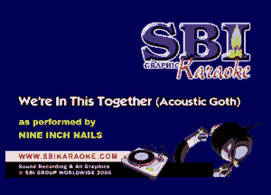 We're In This Together (Acoustic Goth)

as ponotmod by
NINE INCH NAILS

I'IWIW. SBIMHAOKE'COH'I a V

5..-... u... .1... mt. Hm.
. uncao-n nolnon-M ) m.