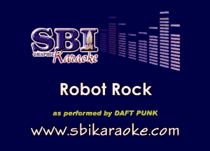 --
a

HH-
-
nu

.
Ha
x
.- 5

IJQTIII SAEH ?(it, (

Robot Rock

as performed by DAFT PUNK

www.sbika raokecom

'H
H
M
a
a
x