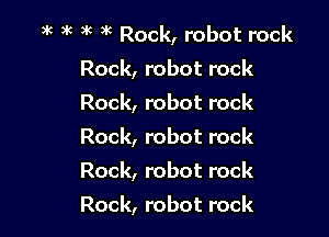 )k )k 3k 3c Rock, robot rock
Rock, robot rock
Rock, robot rock
Rock, robot rock
Rock, robot rock

Rock, robot rock