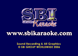 S

0520 I

i1

www.sbikaraoke.com

Sound Recording 3 All Grophicg
'5 Sll GKOUP WORLDWIDE 2005