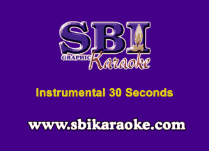 Instrumental 30 Seconds

www.sbikaraoke.com