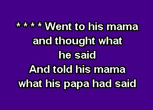 'k 1i i i Went to his mama
and thought what

he said
And told his mama
what his papa had said