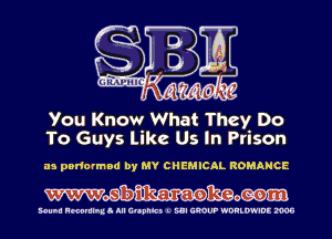 You Know What They Do
To Guys Like Us In Priscm

as pndormnd by MY CHEMICAL ROMANCE

Wmmo

MUM! Hmmlnua III C'Opnlc) I SUI GROUP WDHLWIDE 2905