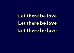 Let there be love
Let there be love

Let there be love