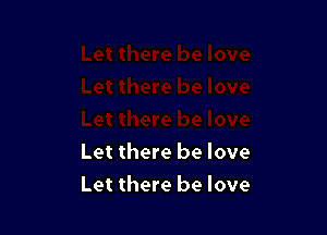Let there be love
Let there be love
