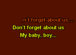 Don t forget about us
My baby, boy...