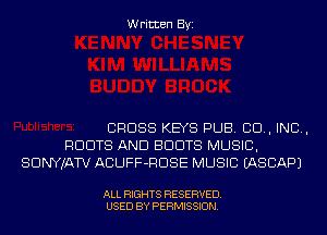 Written Byi

CROSS KEYS PUB. 80., IND,
RDDTS AND BDDTS MUSIC,
SDNYJATV ACUFF-RDSE MUSIC EASCAPJ

ALL RIGHTS RESERVED.
USED BY PERMISSION.