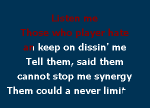 Listen me
Those who player hate
an keep on dissin' n

. actor we
run the game