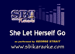 HNHHJH f

She Let Herself G

as parfourud hy GEORGE STRAIT

www.sbikaraokecom